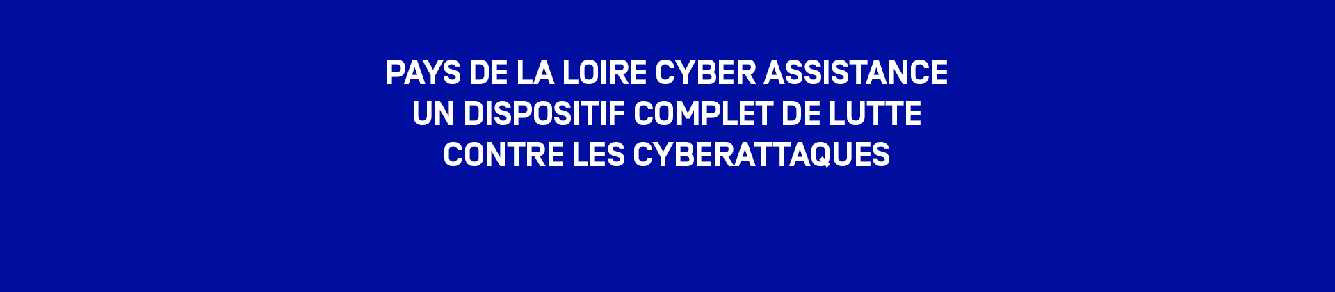 Pays de la Loire Cyber Assistance. Un dispositif complet de lutte contre les cyberattaques